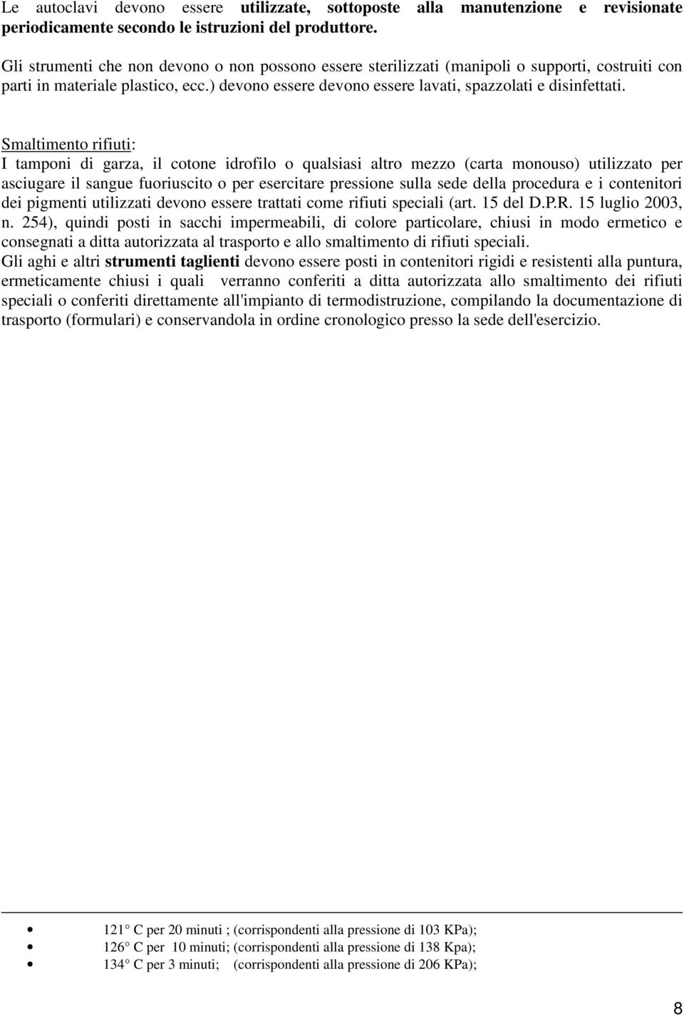 Smaltimento rifiuti: I tamponi di garza, il cotone idrofilo o qualsiasi altro mezzo (carta monouso) utilizzato per asciugare il sangue fuoriuscito o per esercitare pressione sulla sede della