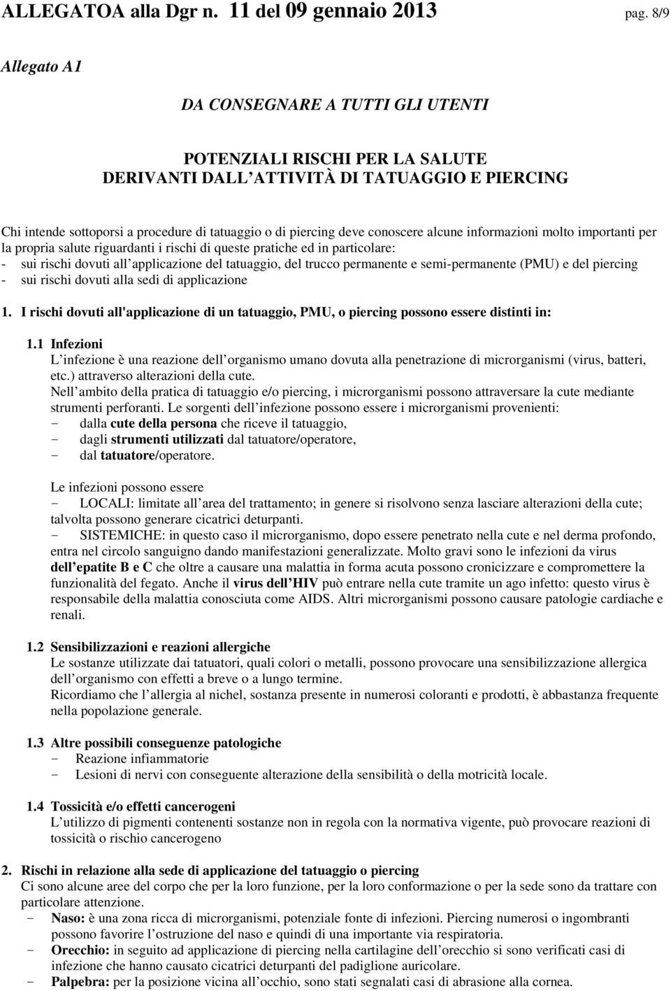 conoscere alcune informazioni molto importanti per la propria salute riguardanti i rischi di queste pratiche ed in particolare: - sui rischi dovuti all applicazione del tatuaggio, del trucco