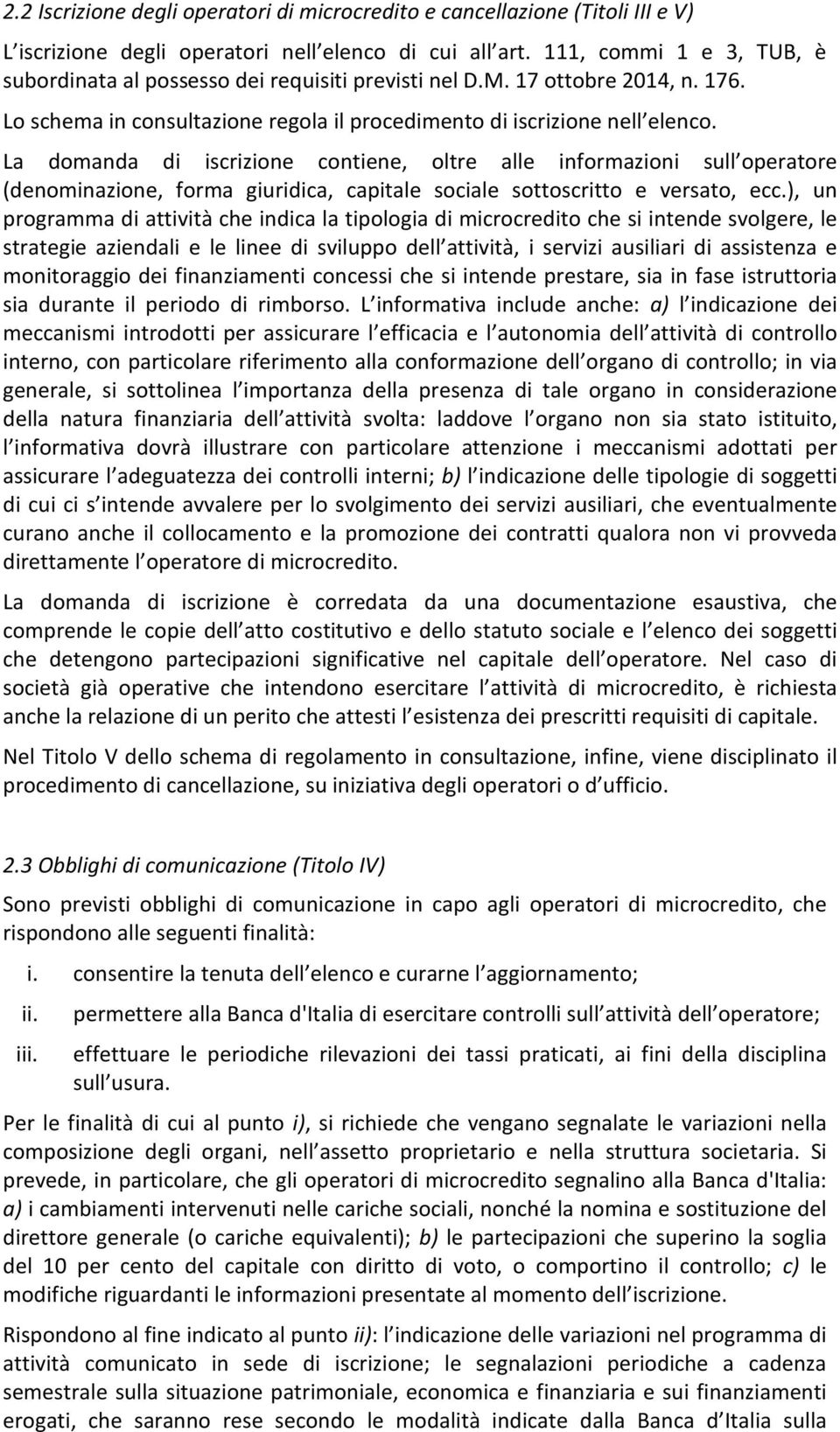 La domanda di iscrizione contiene, oltre alle informazioni sull operatore (denominazione, forma giuridica, capitale sociale sottoscritto e versato, ecc.