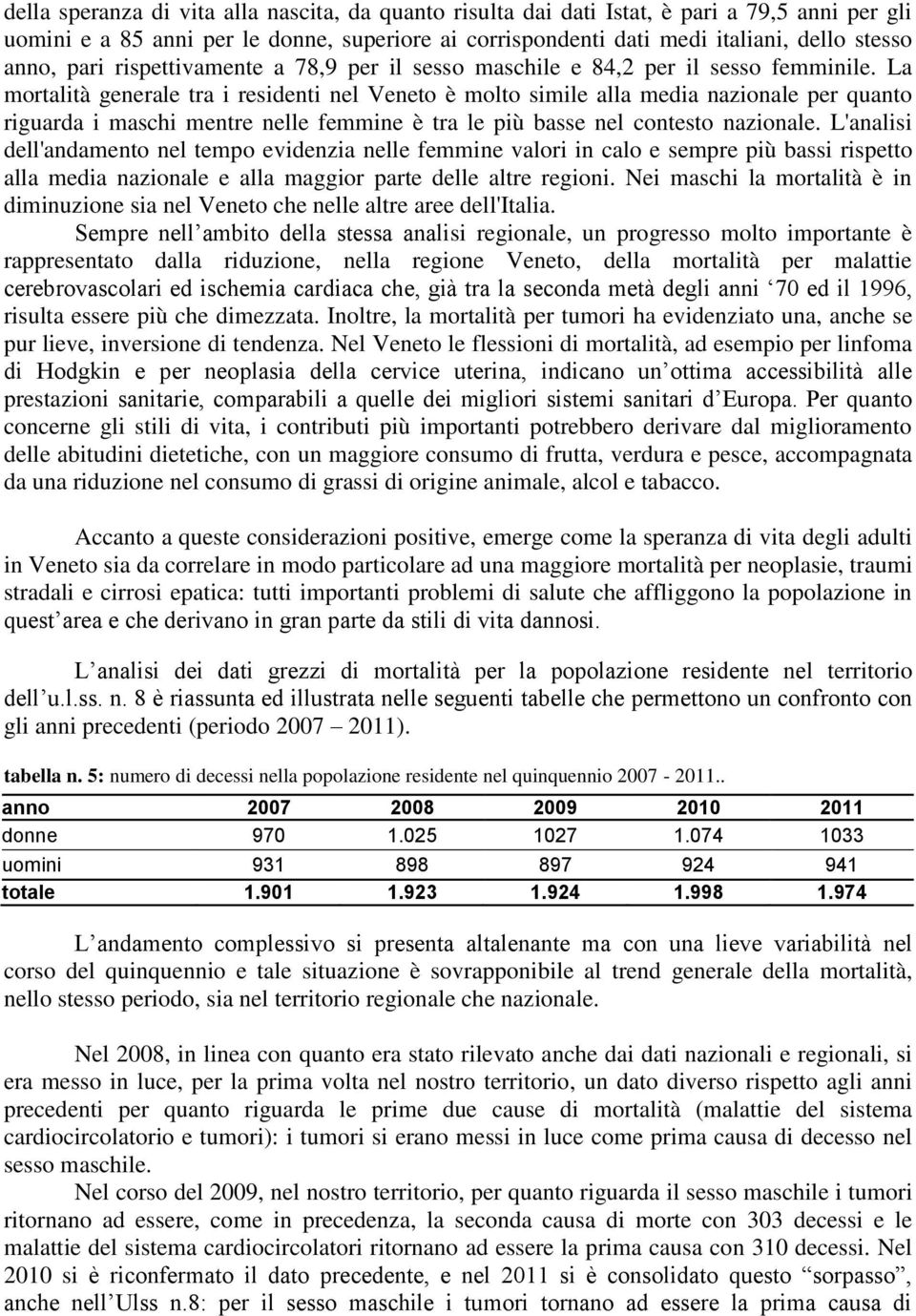 La mortalità generale tra i residenti nel Veneto è molto simile alla media nazionale per quanto riguarda i maschi mentre nelle femmine è tra le più basse nel contesto nazionale.