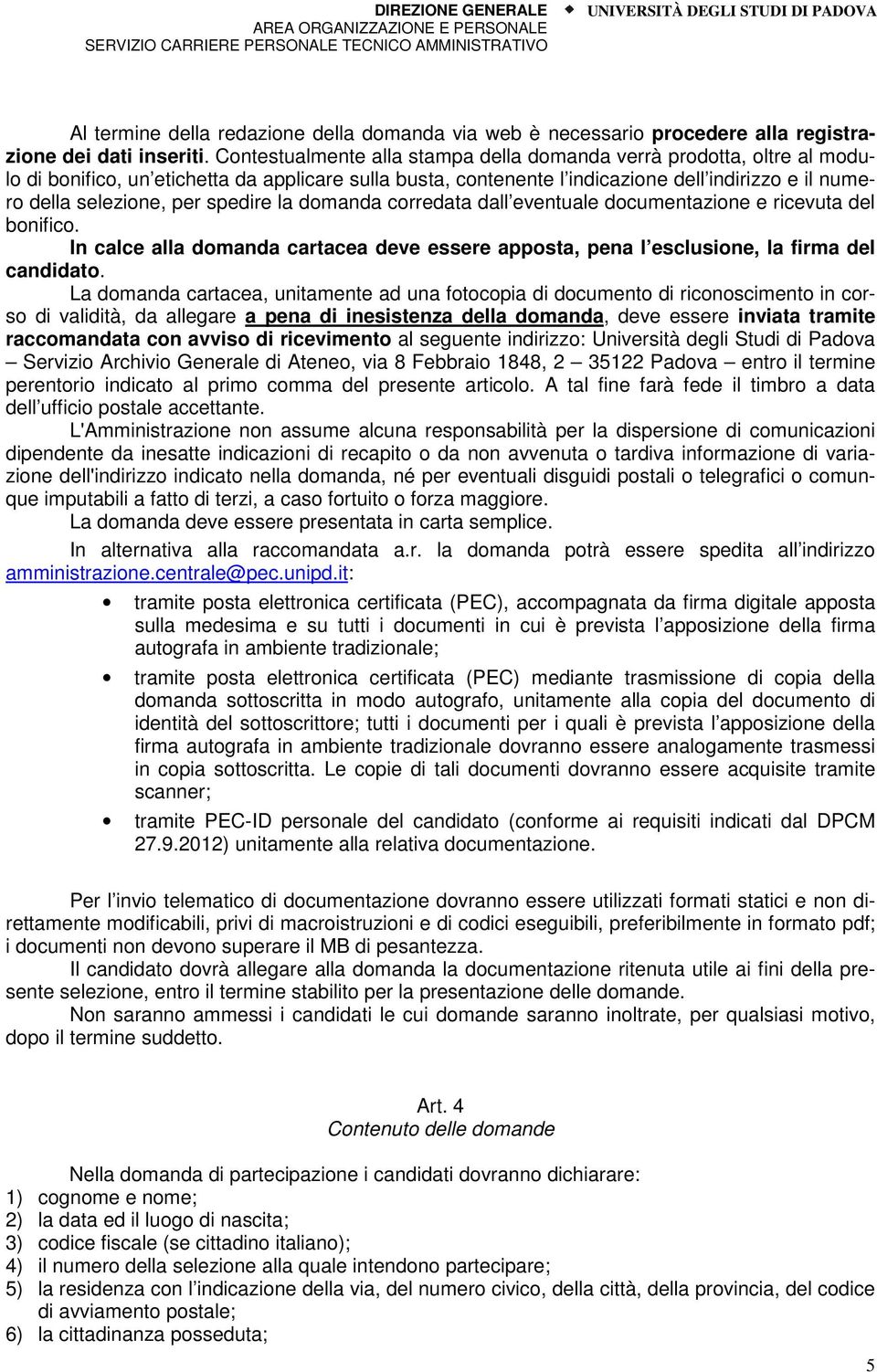 spedire la domanda corredata dall eventuale documentazione e ricevuta del bonifico. In calce alla domanda cartacea deve essere apposta, pena l esclusione, la firma del candidato.