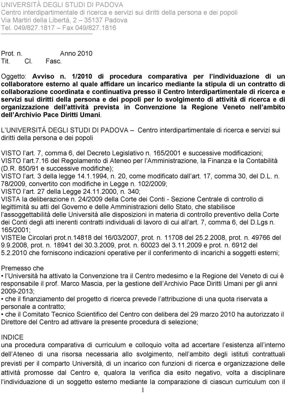 il Centro Interdipartimentale di ricerca e servizi sui diritti della persona e dei popoli per lo svolgimento di attività di ricerca e di organizzazione dell attività prevista in Convenzione la