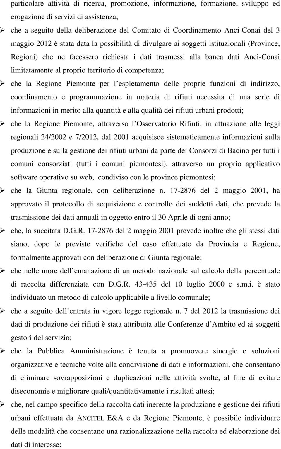 territorio di competenza; che la Regione Piemonte per l espletamento delle proprie funzioni di indirizzo, coordinamento e programmazione in materia di rifiuti necessita di una serie di informazioni