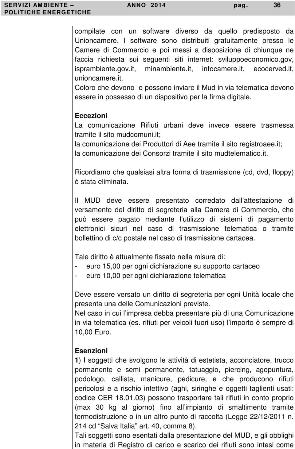 it, infocamere.it, ecocerved.it, unioncamere.it. Coloro che devono o possono inviare il Mud in via devono essere in possesso di un dispositivo per la firma digitale.