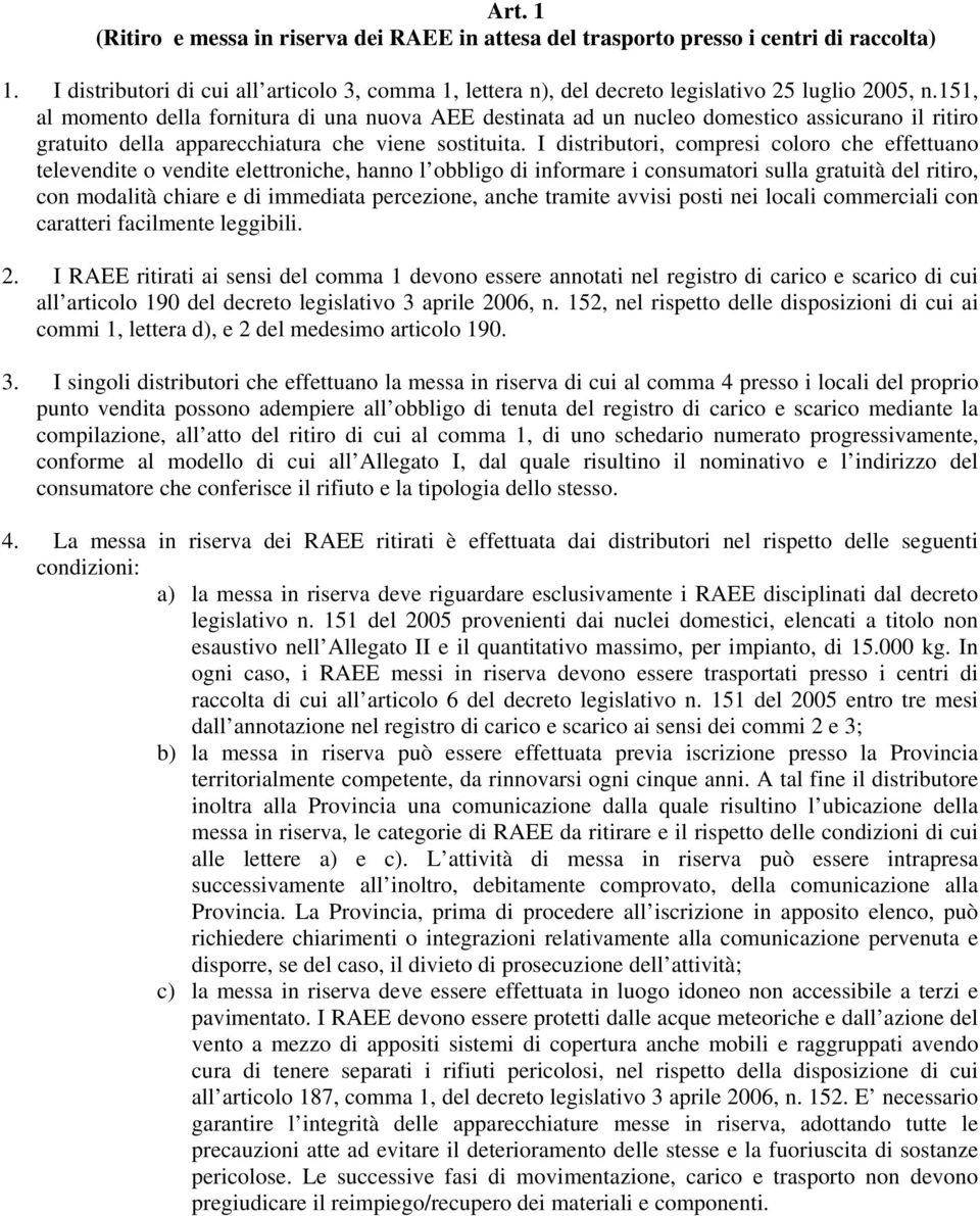 I distributori, compresi coloro che effettuano televendite o vendite elettroniche, hanno l obbligo di informare i consumatori sulla gratuità del ritiro, con modalità chiare e di immediata percezione,