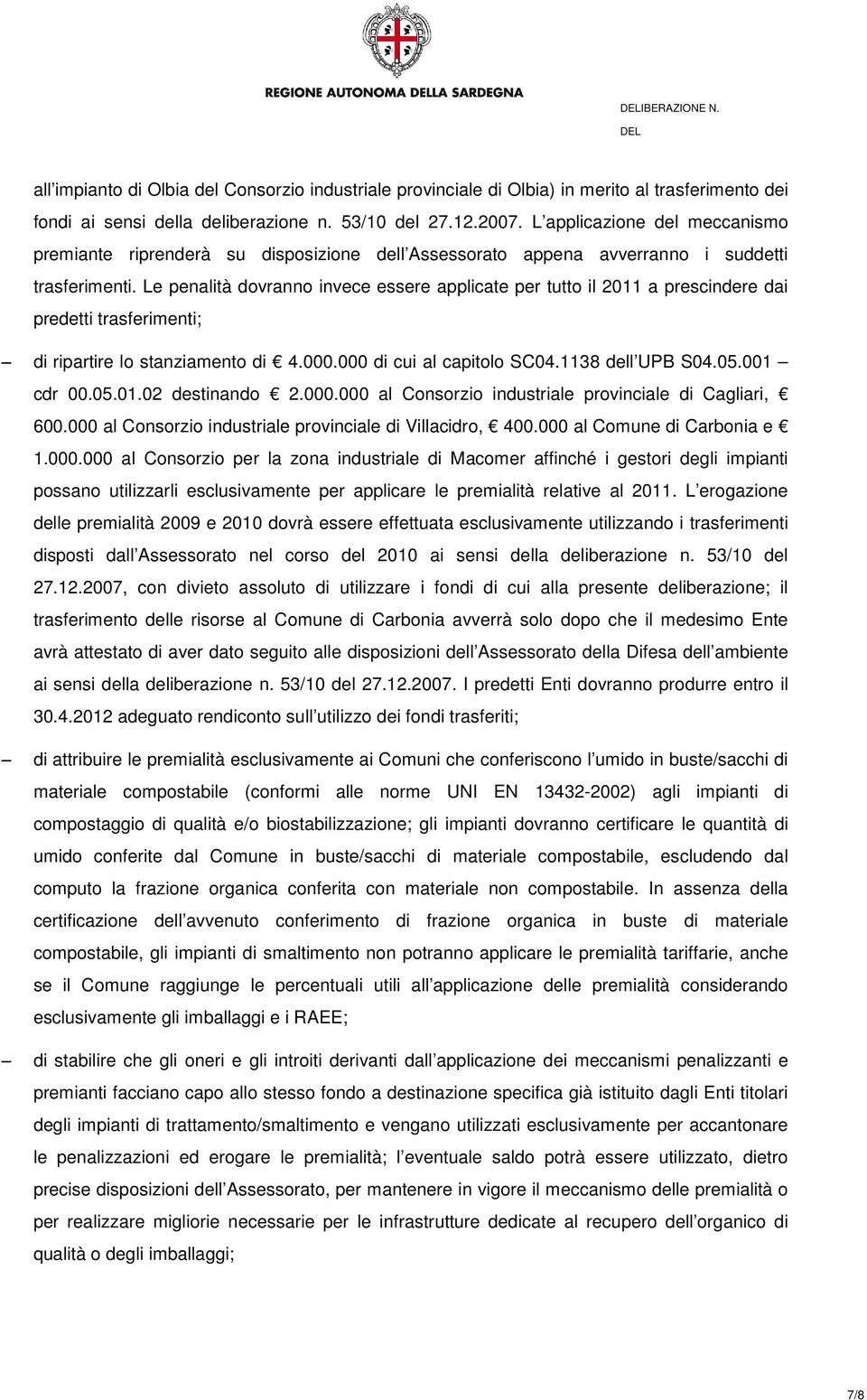 Le penalità dovranno invece essere applicate per tutto il 2011 a prescindere dai predetti trasferimenti; di ripartire lo stanziamento di 4.000.000 di cui al capitolo SC04.1138 dell UPB S04.05.