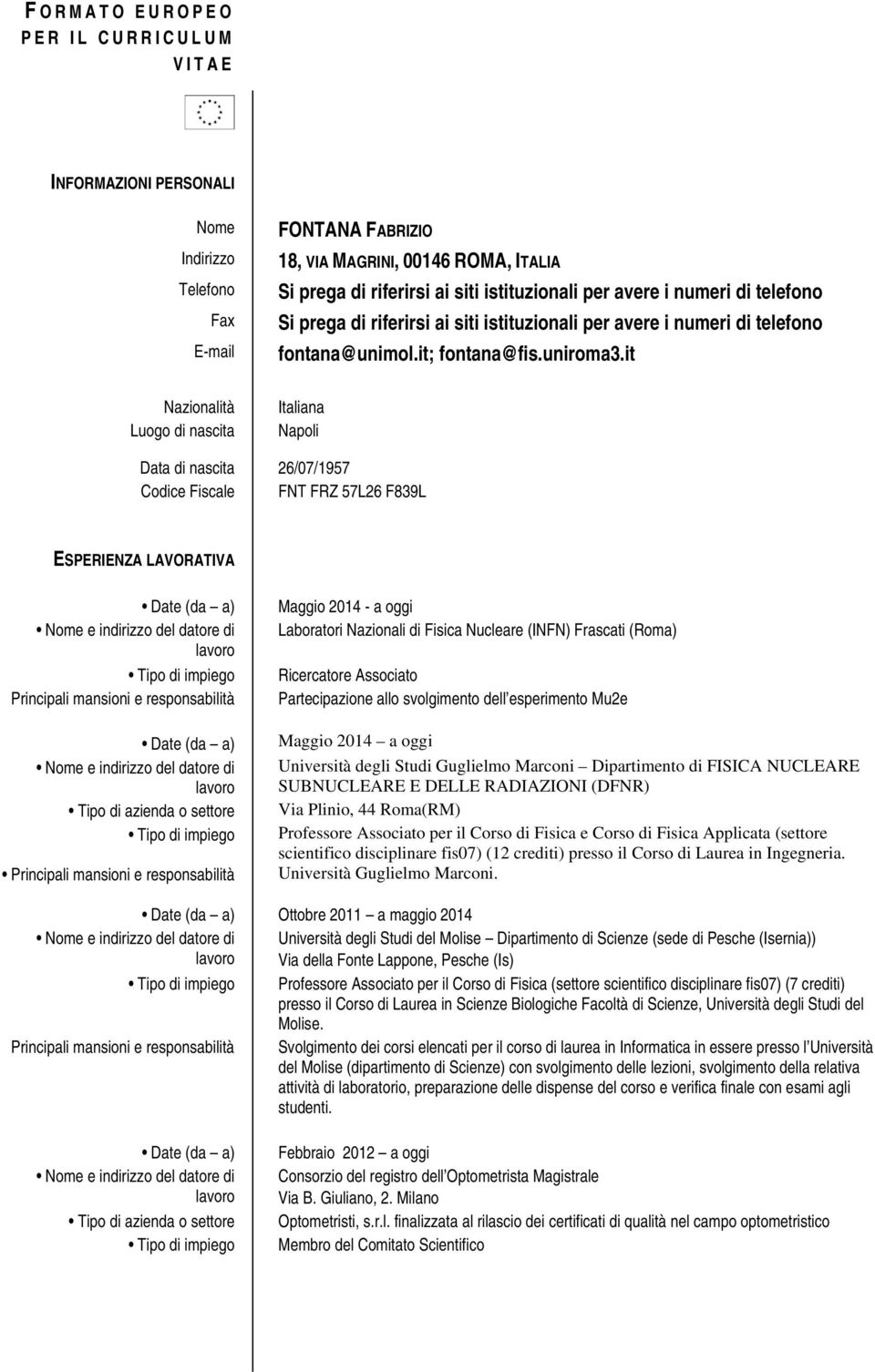 it Italiana Napoli Data di nascita 26/07/1957 Codice Fiscale FNT FRZ 57L26 F839L ESPERIENZA LAVORATIVA Principali mansioni e responsabilità Maggio 2014 - a oggi Laboratori Nazionali di Fisica