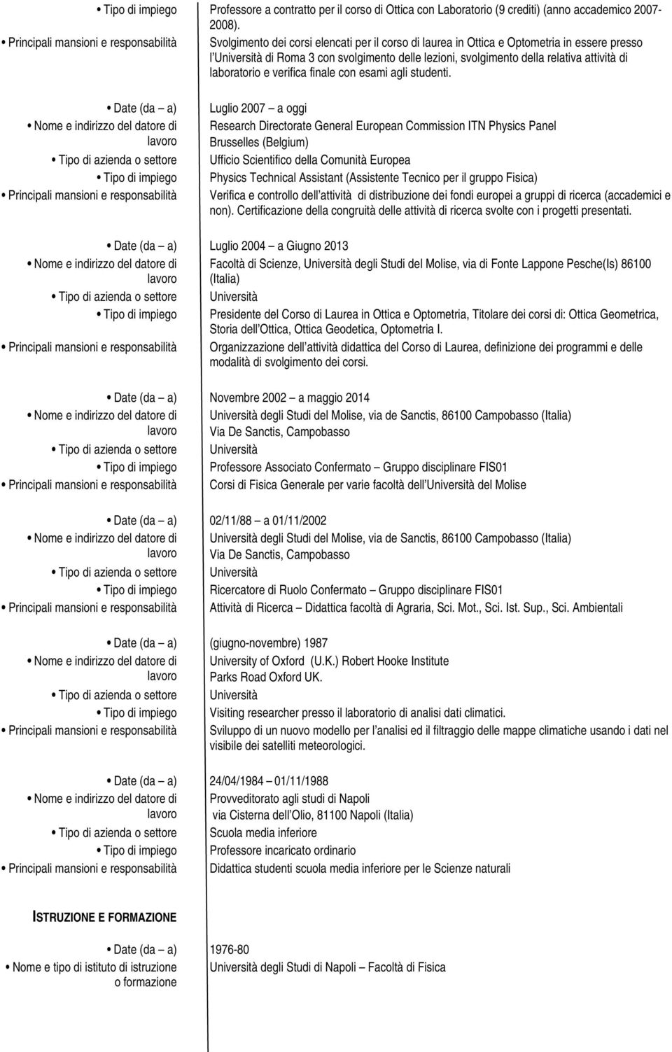 Commission ITN Physics Panel Brusselles (Belgium) Ufficio Scientifico della Comunità Europea Physics Technical Assistant (Assistente Tecnico per il gruppo Fisica) Verifica e controllo dell attività