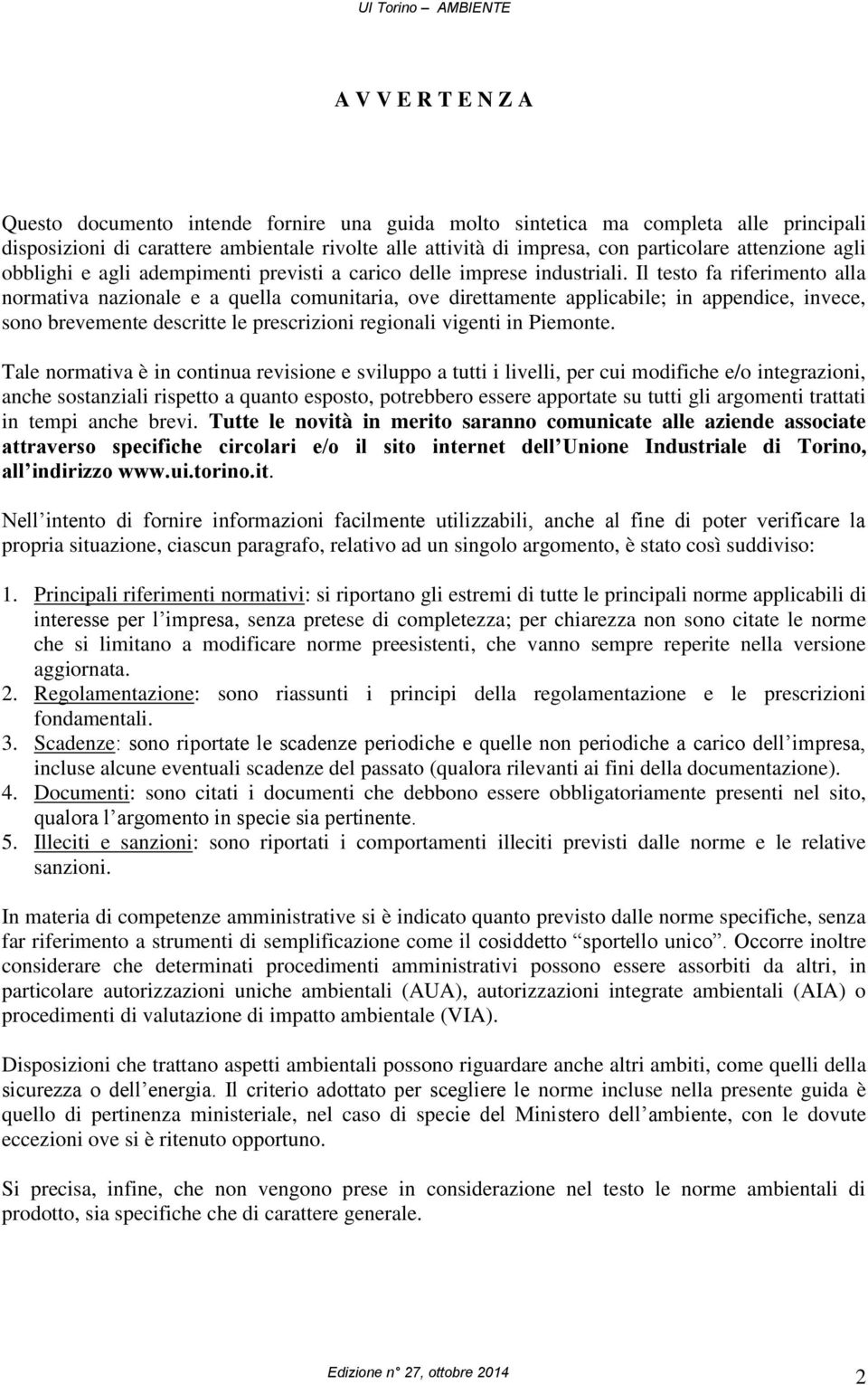 Il testo fa riferimento alla normativa nazionale e a quella comunitaria, ove direttamente applicabile; in appendice, invece, sono brevemente descritte le prescrizioni regionali vigenti in Piemonte.