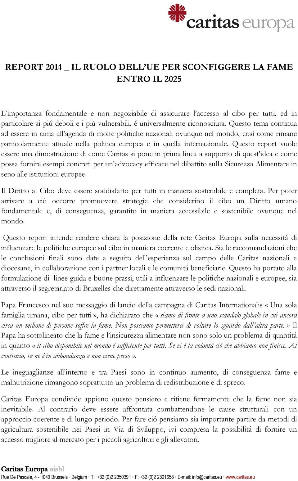 Questo tema continua ad essere in cima all agenda di molte politiche nazionali ovunque nel mondo, cosí come rimane particolarmente attuale nella politica europea e in quella internazionale.