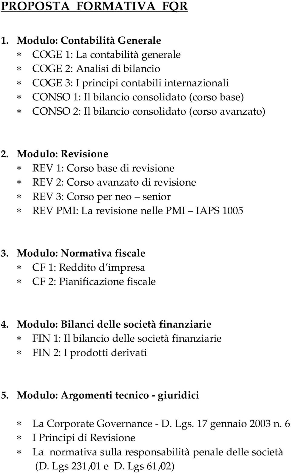 consolidato (corso avanzato) 2. Modulo: Revisione REV 1: Corso base di revisione REV 2: Corso avanzato di revisione REV 3: Corso per neo senior REV PMI: La revisione nelle PMI IAPS 1005 3.