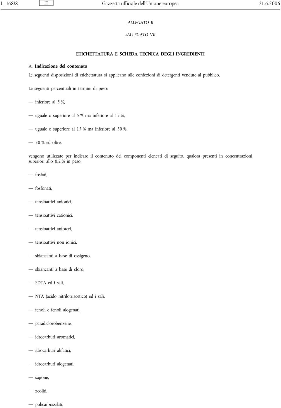 Le seguenti percentuali in termini di peso: inferiore al 5 %, uguale o superiore al 5 % ma inferiore al 15 %, uguale o superiore al 15 % ma inferiore al 30 %, 30 % ed oltre, vengono utilizzate per