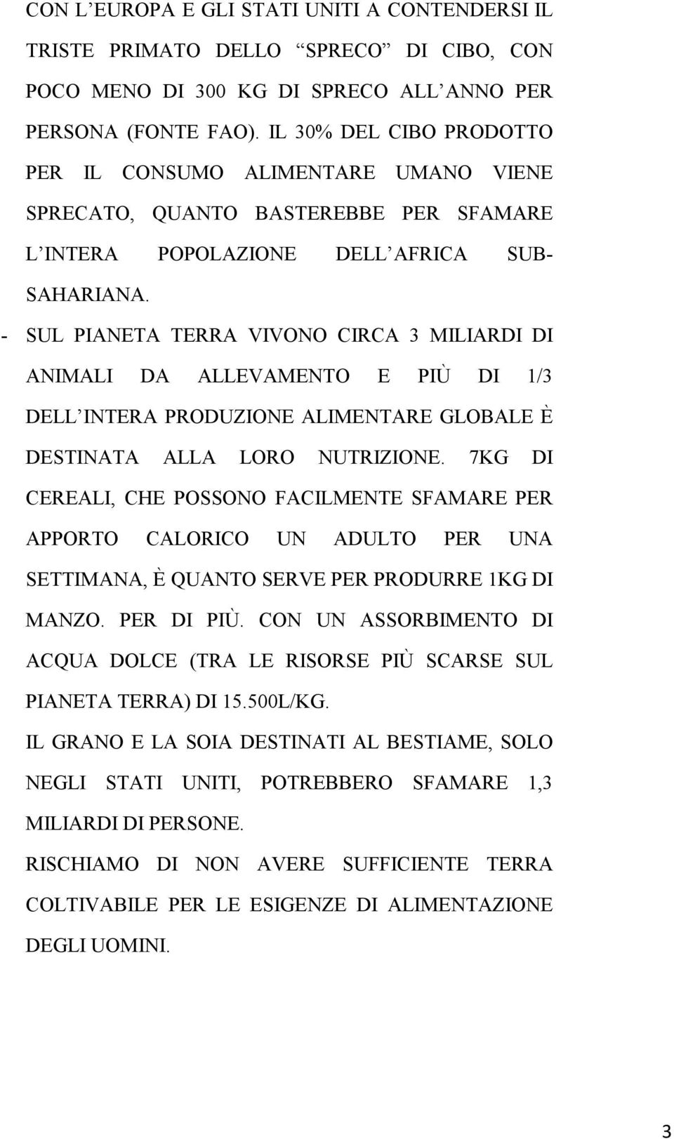 - SUL PIANETA TERRA VIVONO CIRCA 3 MILIARDI DI ANIMALI DA ALLEVAMENTO E PIÙ DI 1/3 DELL INTERA PRODUZIONE ALIMENTARE GLOBALE È DESTINATA ALLA LORO NUTRIZIONE.