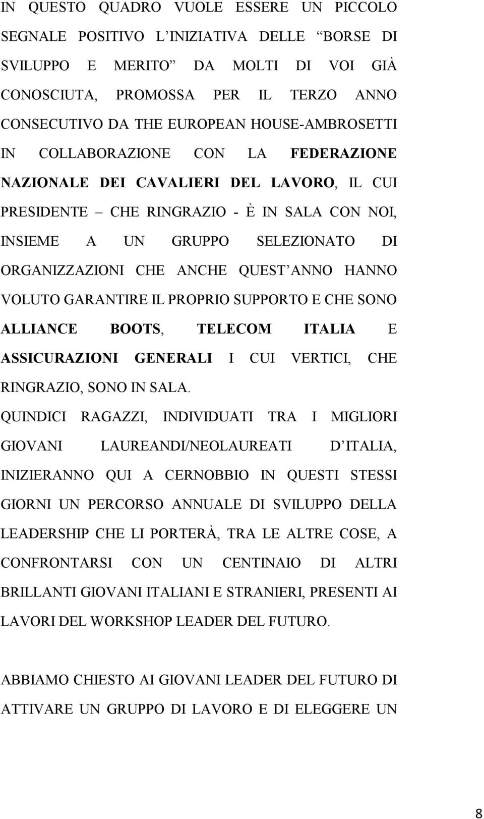 ANCHE QUEST ANNO HANNO VOLUTO GARANTIRE IL PROPRIO SUPPORTO E CHE SONO ALLIANCE BOOTS, TELECOM ITALIA E ASSICURAZIONI GENERALI I CUI VERTICI, CHE RINGRAZIO, SONO IN SALA.