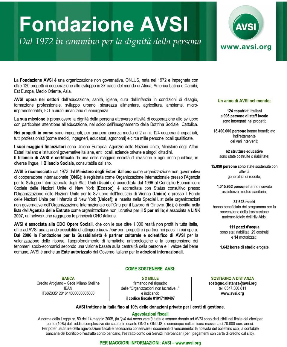 AVSI opera nei settori dell educazione, sanità, igiene, cura dell'infanzia in condizioni di disagio, formazione professionale, sviluppo urbano, sicurezza alimentare, agricoltura, ambiente,