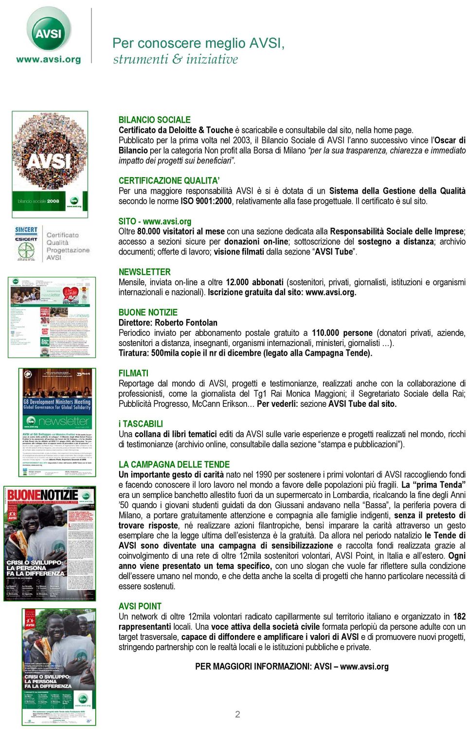 Pubblicato per la prima volta nel 2003, il Bilancio Sociale di AVSI l anno successivo vince l Oscar di Bilancio per la categoria Non profit alla Borsa di Milano per la sua trasparenza, chiarezza e