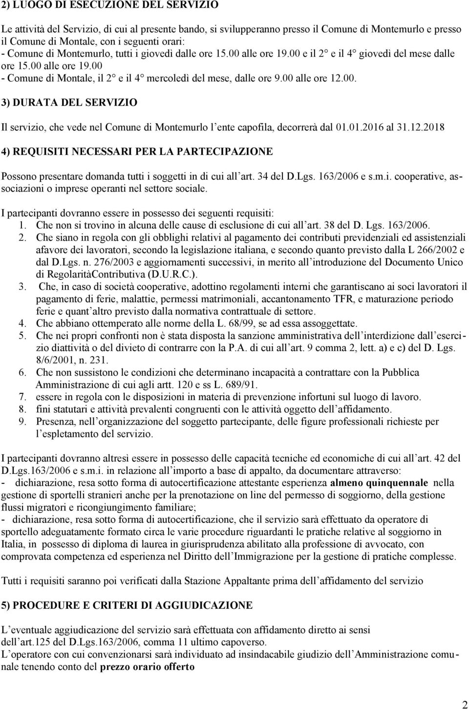 00 alle ore 12.00. 3) DURATA DEL SERVIZIO Il servizio, che vede nel Comune di Montemurlo l ente capofila, decorrerà dal 01.01.2016 al 31.12.2018 4) REQUISITI NECESSARI PER LA PARTECIPAZIONE Possono presentare domanda tutti i soggetti in di cui all art.