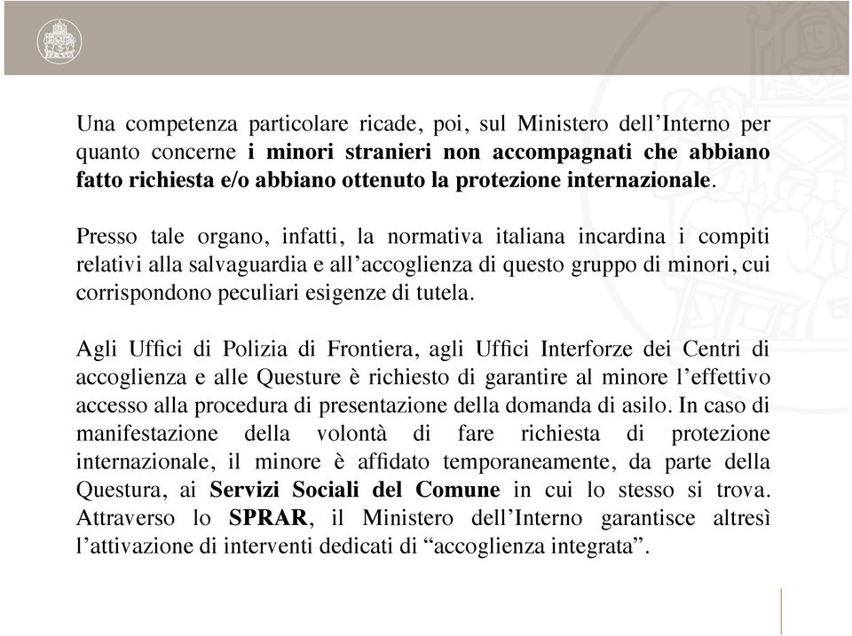 Presso tale organo, infatti, la normativa italiana incardina i compiti relativi alla salvaguardia e all accoglienza di questo gruppo di minori, cui corrispondono peculiari esigenze di tutela.