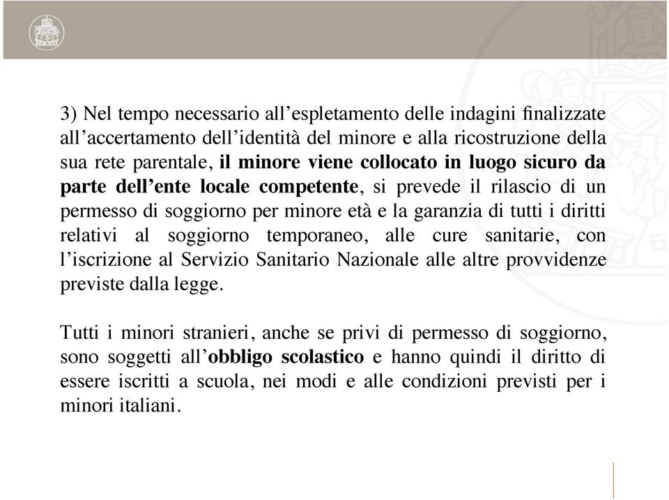 soggiorno temporaneo, alle cure sanitarie, con l iscrizione al Servizio Sanitario Nazionale alle altre provvidenze previste dalla legge.