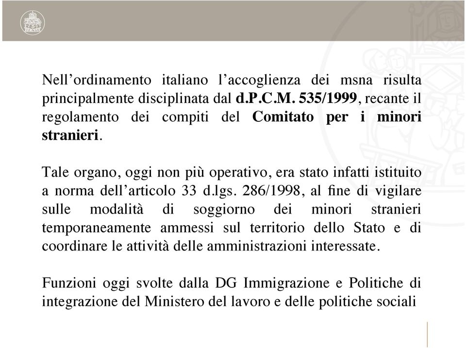 286/1998, al fine di vigilare sulle modalità di soggiorno dei minori stranieri temporaneamente ammessi sul territorio dello Stato e di coordinare