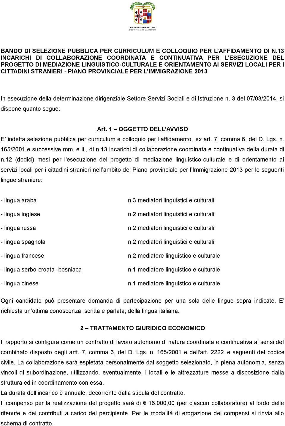 PROVINCIALE PER L IMMIGRAZIONE 2013 In esecuzione della determinazione dirigenziale Settore Servizi Sociali e di Istruzione n. 3 del 07/03/2014, si dispone quanto segue: Art.