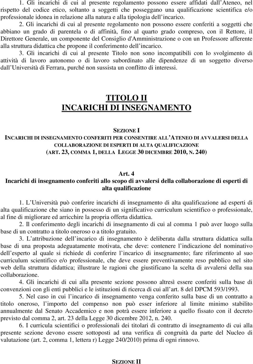 Gli incarichi di cui al presente regolamento non possono essere conferiti a soggetti che abbiano un grado di parentela o di affinità, fino al quarto grado compreso, con il Rettore, il Direttore