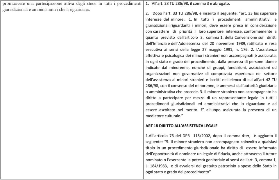 In tutti i procedimenti amministrativi e giurisdizionali riguardanti i minori, deve essere preso in considerazione con carattere di priorità il loro superiore interesse, conformemente a quanto