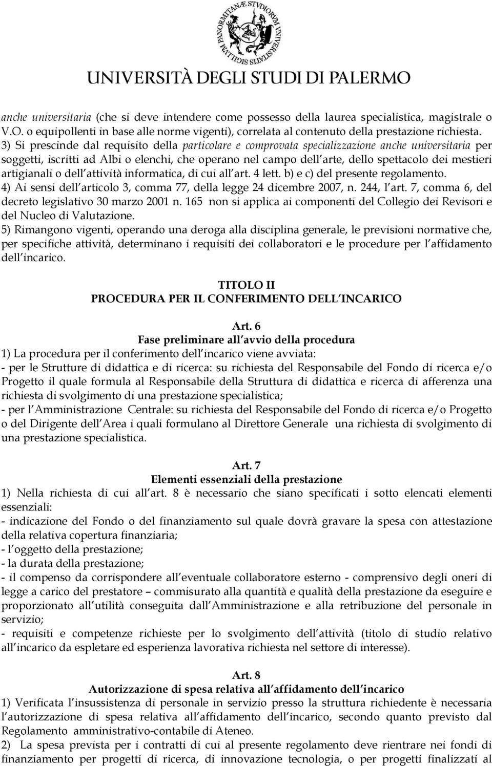 mestieri artigianali o dell attività informatica, di cui all art. 4 lett. b) e c) del presente regolamento. 4) Ai sensi dell articolo 3, comma 77, della legge 24 dicembre 2007, n. 244, l art.