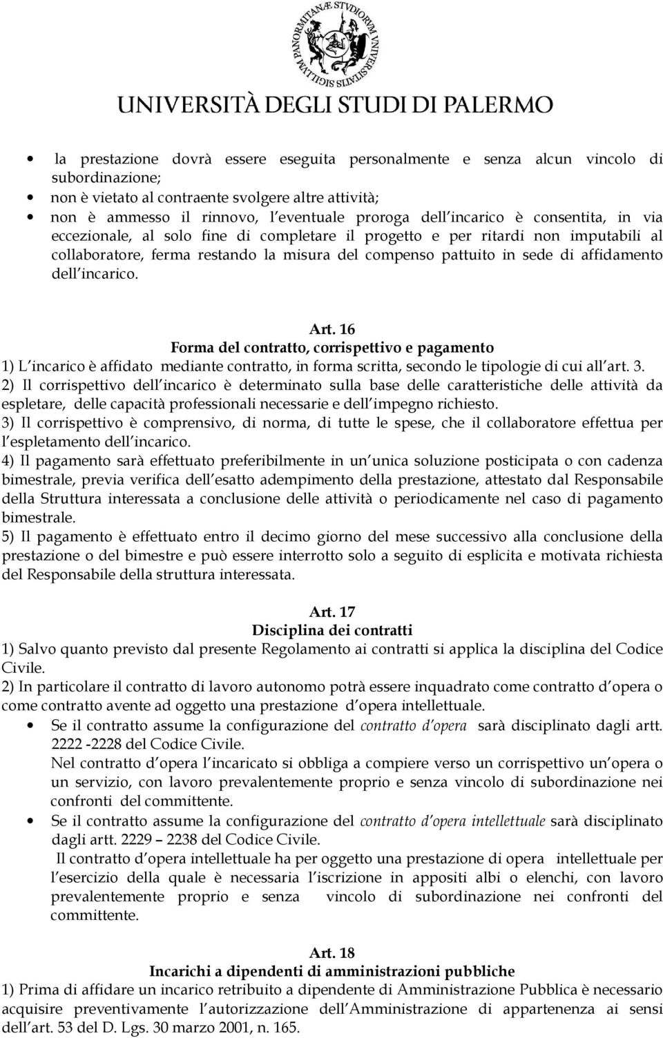 dell incarico. Art. 16 Forma del contratto, corrispettivo e pagamento 1) L incarico è affidato mediante contratto, in forma scritta, secondo le tipologie di cui all art. 3.