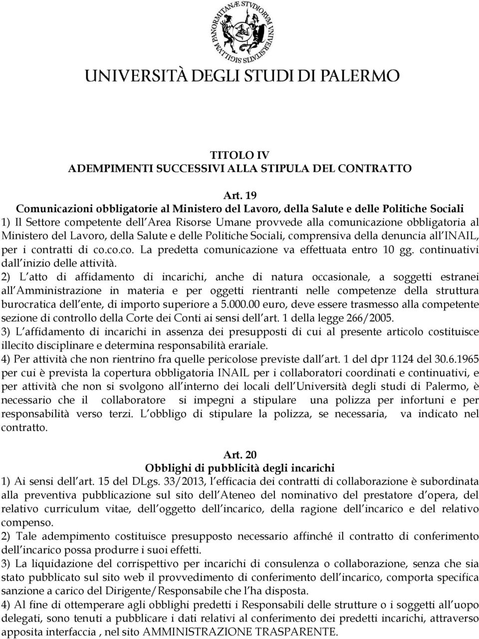 del Lavoro, della Salute e delle Politiche Sociali, comprensiva della denuncia all INAIL, per i contratti di co.co.co. La predetta comunicazione va effettuata entro 10 gg.