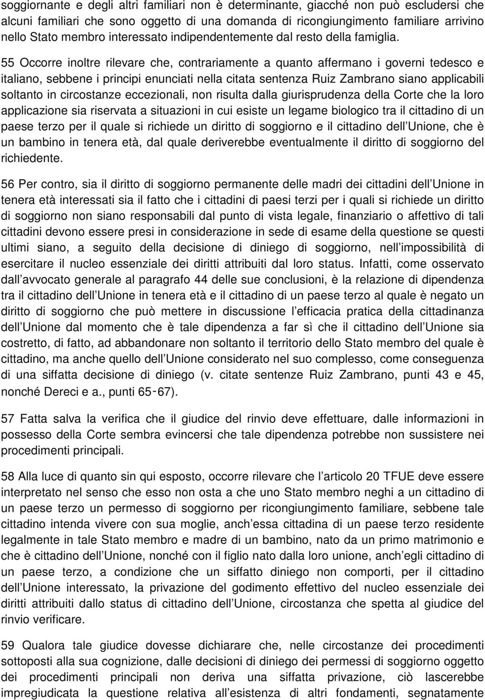 55 Occorre inoltre rilevare che, contrariamente a quanto affermano i governi tedesco e italiano, sebbene i principi enunciati nella citata sentenza Ruiz Zambrano siano applicabili soltanto in