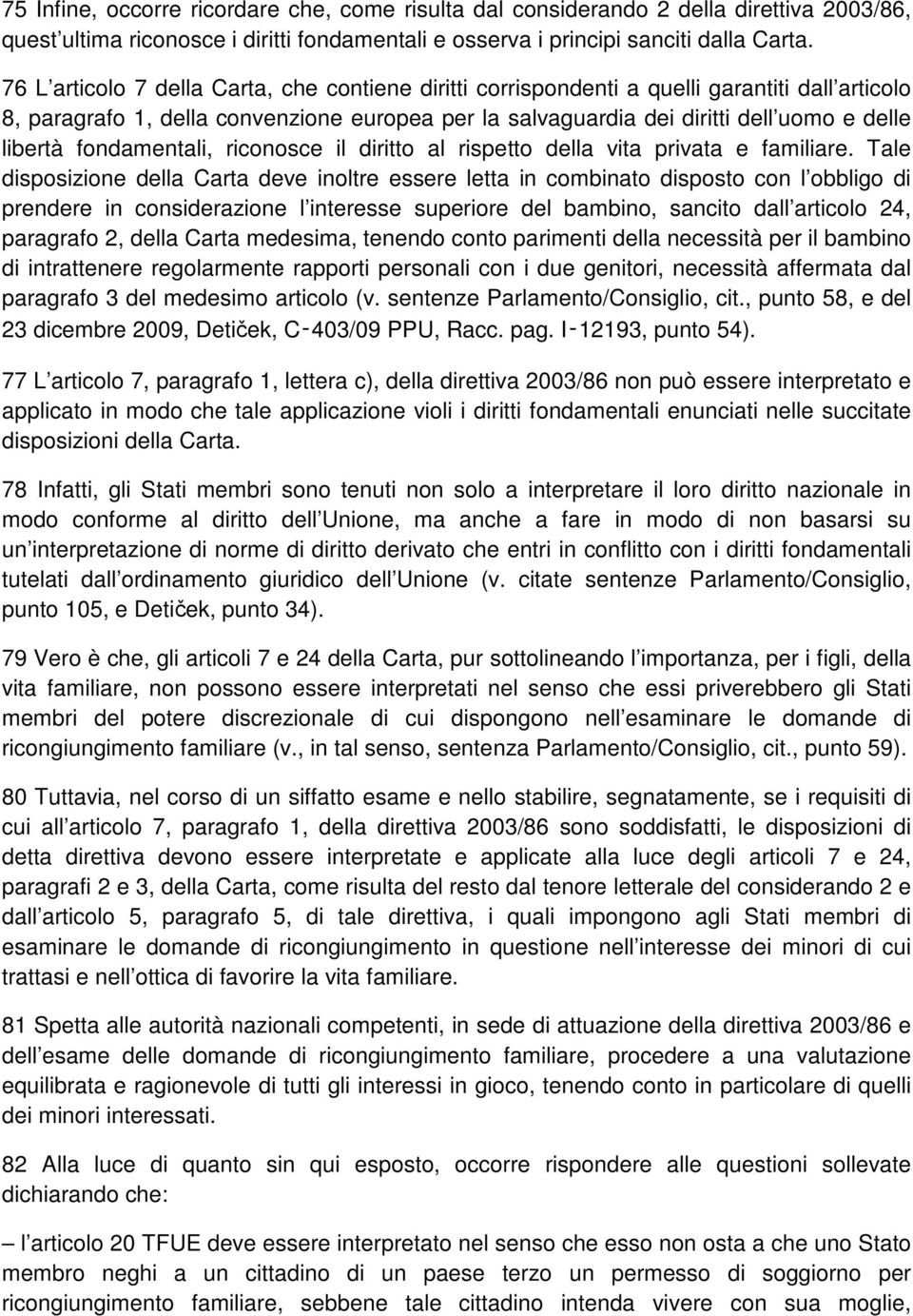 fondamentali, riconosce il diritto al rispetto della vita privata e familiare.