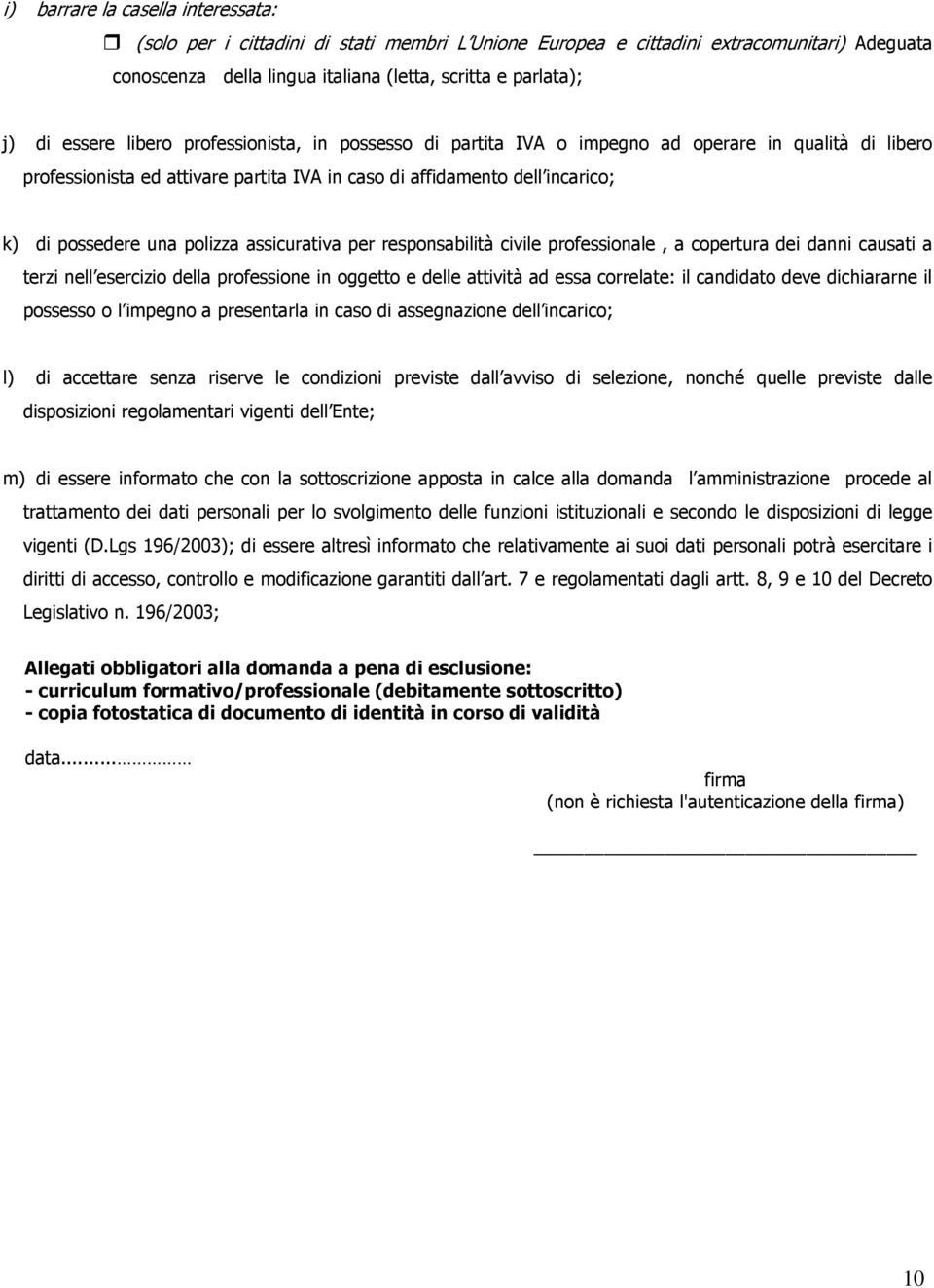 polizza assicurativa per responsabilità civile professionale, a copertura dei danni causati a terzi nell esercizio della professione in oggetto e delle attività ad essa correlate: il candidato deve