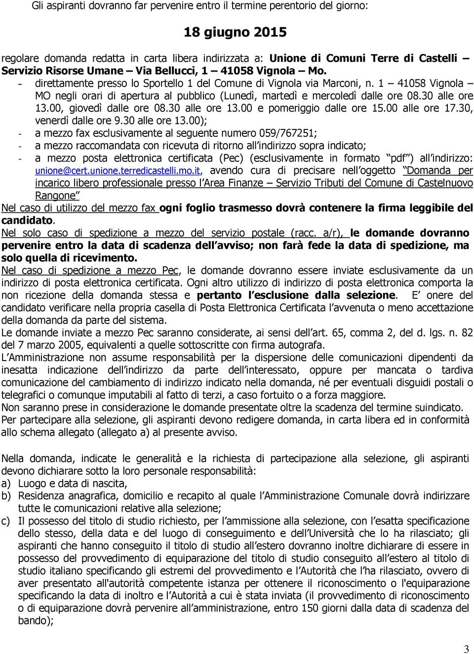 1 41058 Vignola MO negli orari di apertura al pubblico (Lunedì, martedì e mercoledì dalle ore 08.30 alle ore 13.00, giovedì dalle ore 08.30 alle ore 13.00 e pomeriggio dalle ore 15.00 alle ore 17.