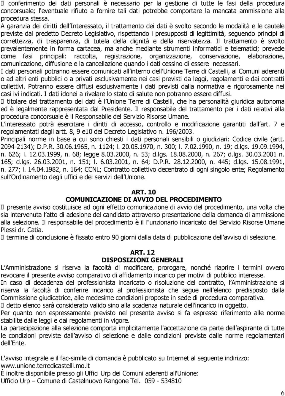 A garanzia dei diritti dell Interessato, il trattamento dei dati è svolto secondo le modalità e le cautele previste dal predetto Decreto Legislativo, rispettando i presupposti di legittimità,