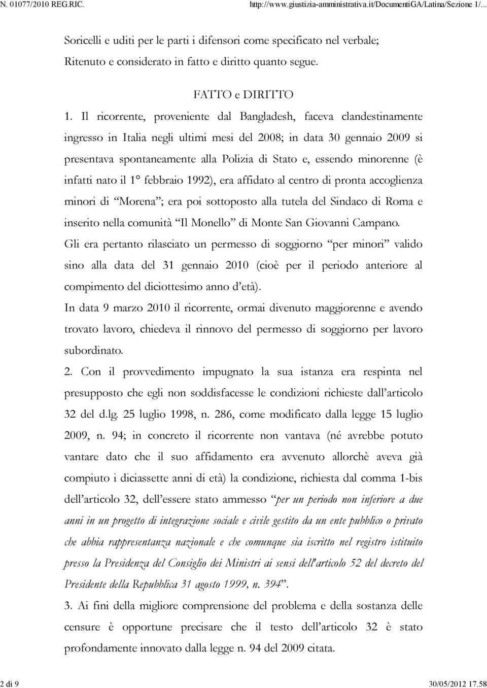 minorenne (è infatti nato il 1 febbraio 1992), era affidato al centro di pronta accoglienza minori di Morena ; era poi sottoposto alla tutela del Sindaco di Roma e inserito nella comunità Il Monello