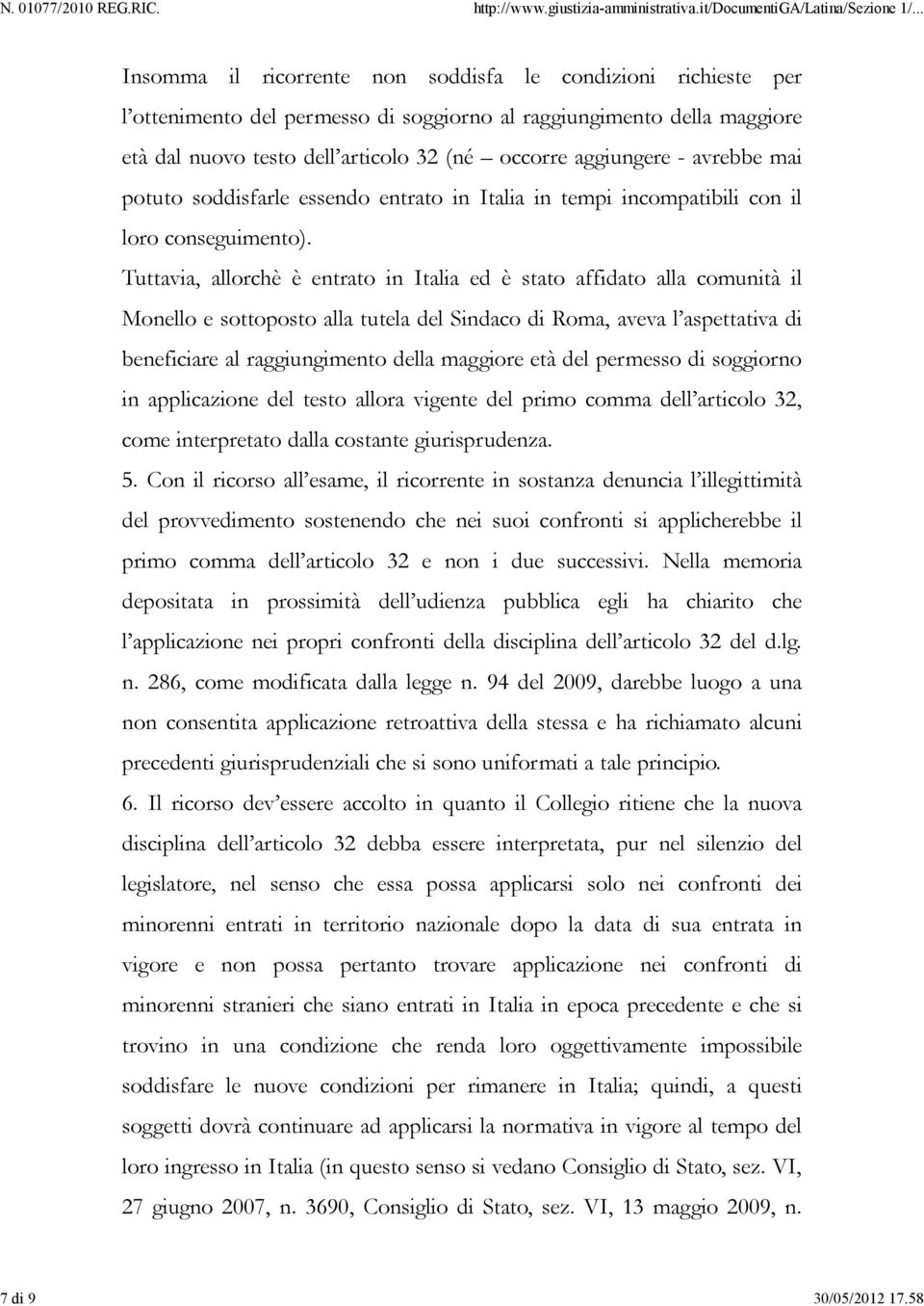 Tuttavia, allorchè è entrato in Italia ed è stato affidato alla comunità il Monello e sottoposto alla tutela del Sindaco di Roma, aveva l aspettativa di beneficiare al raggiungimento della maggiore