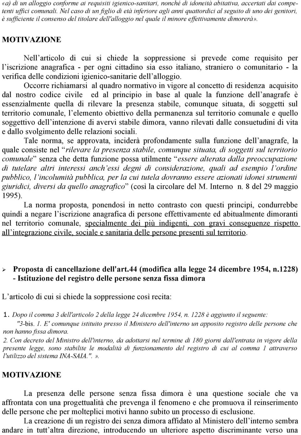 Nell articolo di cui si chiede la soppressione si prevede come requisito per l iscrizione anagrafica - per ogni cittadino sia esso italiano, straniero o comunitario - la verifica delle condizioni