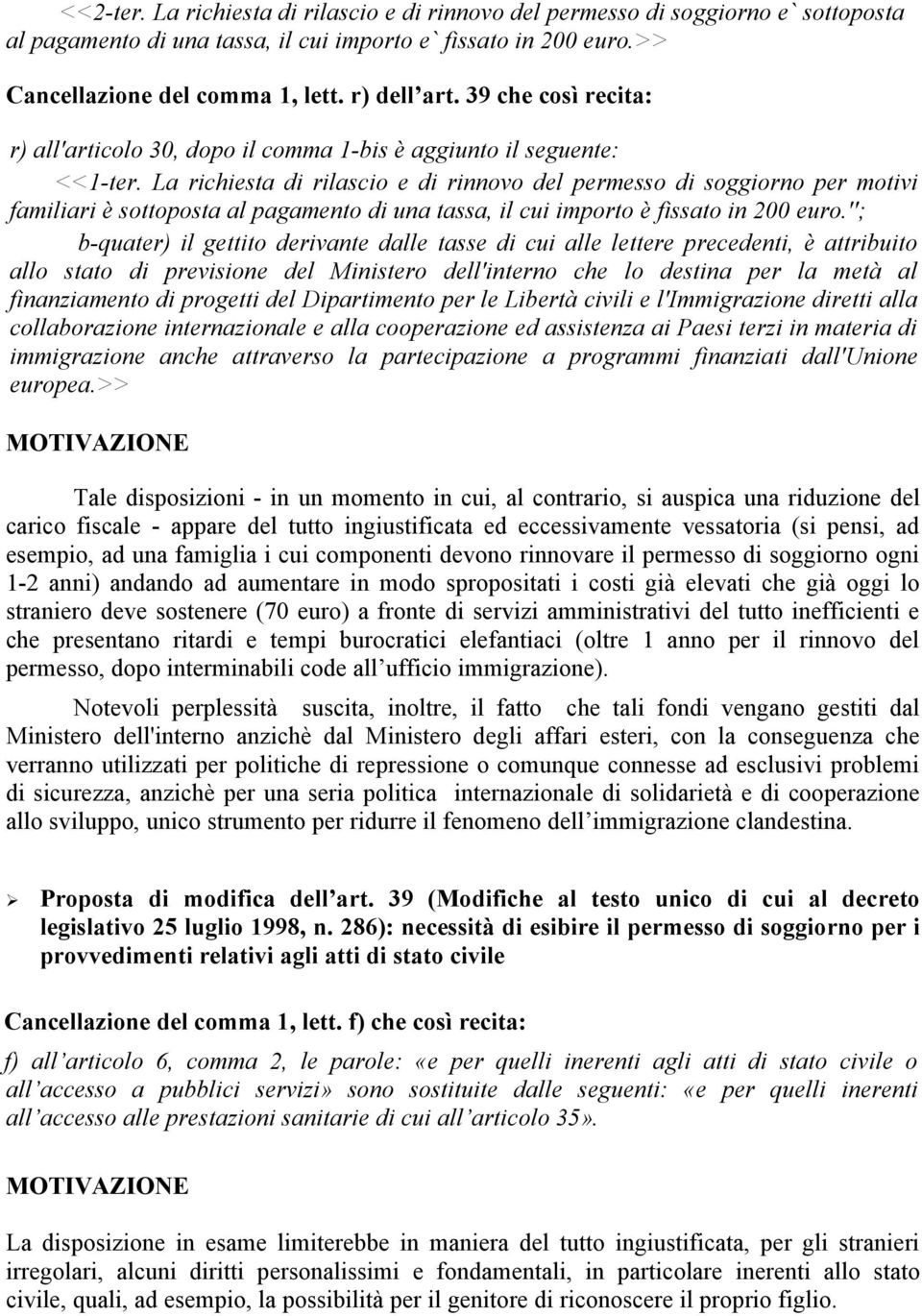 La richiesta di rilascio e di rinnovo del permesso di soggiorno per motivi familiari è sottoposta al pagamento di una tassa, il cui importo è fissato in 200 euro.