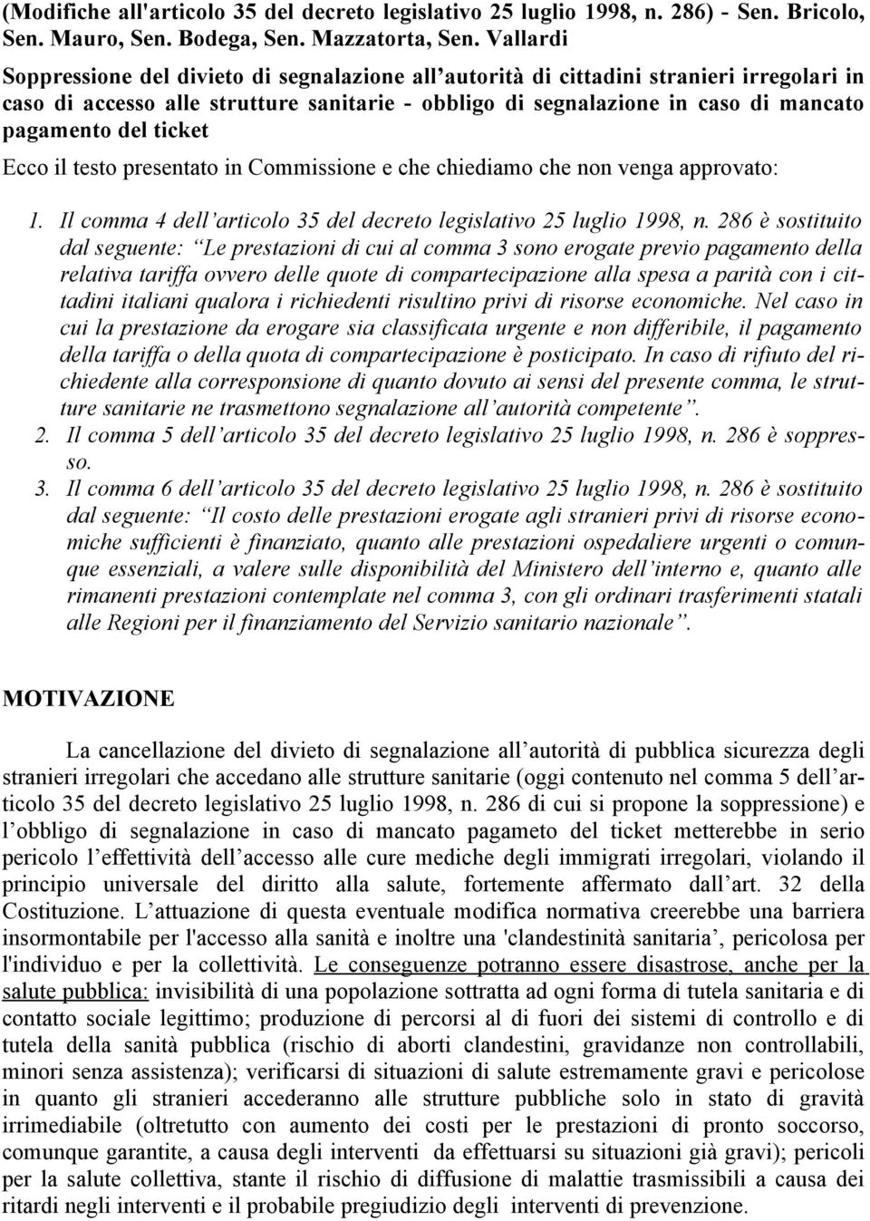 ticket Ecco il testo presentato in Commissione e che chiediamo che non venga approvato: 1. Il comma 4 dell articolo 35 del decreto legislativo 25 luglio 1998, n.