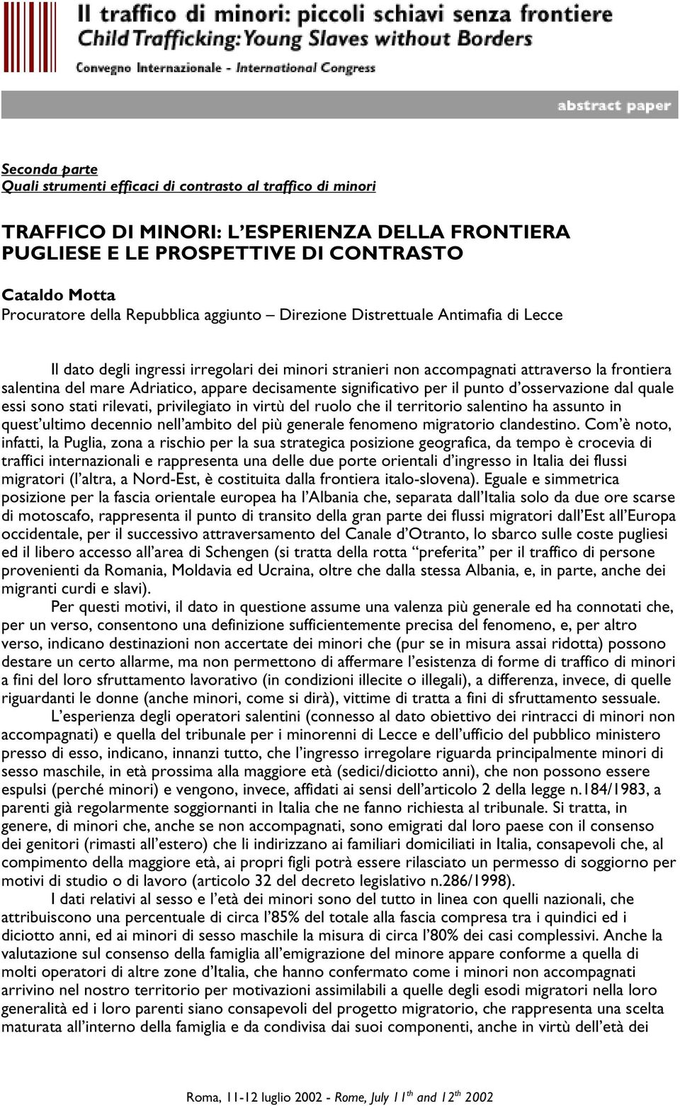 decisamente significativo per il punto d osservazione dal quale essi sono stati rilevati, privilegiato in virtù del ruolo che il territorio salentino ha assunto in quest ultimo decennio nell ambito