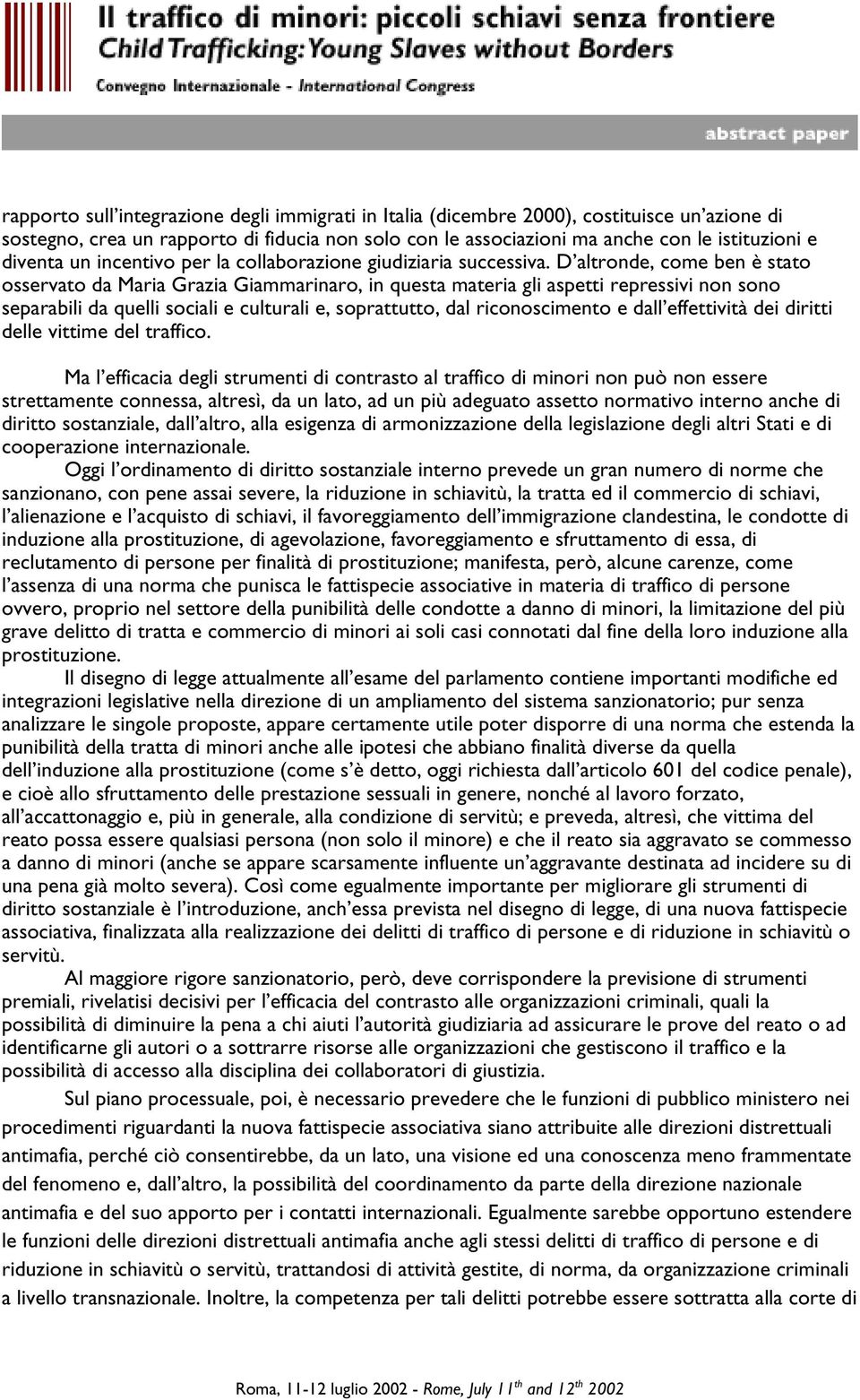 D altronde, come ben è stato osservato da Maria Grazia Giammarinaro, in questa materia gli aspetti repressivi non sono separabili da quelli sociali e culturali e, soprattutto, dal riconoscimento e