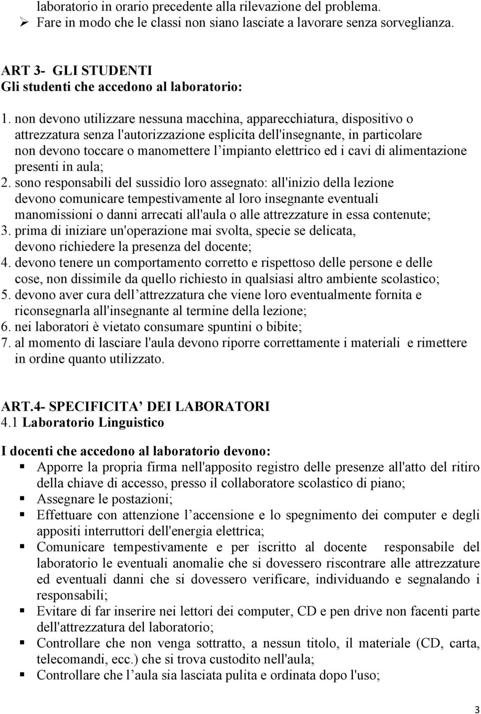 non devono utilizzare nessuna macchina, apparecchiatura, dispositivo o attrezzatura senza l'autorizzazione esplicita dell'insegnante, in particolare non devono toccare o manomettere l impianto