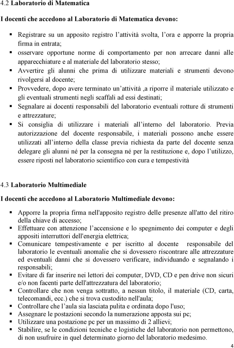 rivolgersi al docente; Provvedere, dopo avere terminato un attività,a riporre il materiale utilizzato e gli eventuali strumenti negli scaffali ad essi destinati; Segnalare ai docenti responsabili del