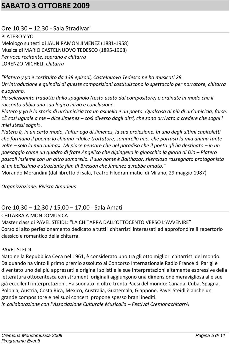 Un introduzione e quindici di queste composizioni costituiscono lo spettacolo per narratore, chitarra e soprano.