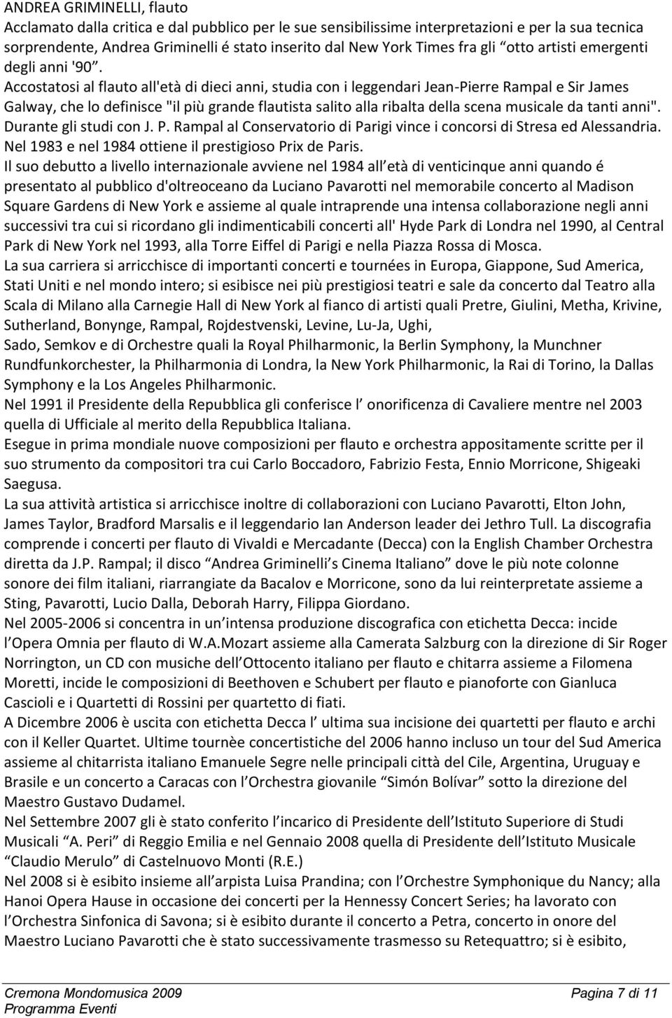 Accostatosi al flauto all'età di dieci anni, studia con i leggendari Jean Pierre Rampal e Sir James Galway, che lo definisce "il più grande flautista salito alla ribalta della scena musicale da tanti