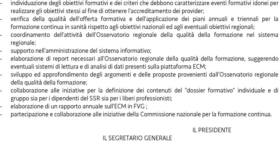 regionali; - coordinamento dell attività dell Osservatorio regionale della qualità della formazione nel sistema regionale; - supporto nell amministrazione del sistema informativo; - elaborazione di