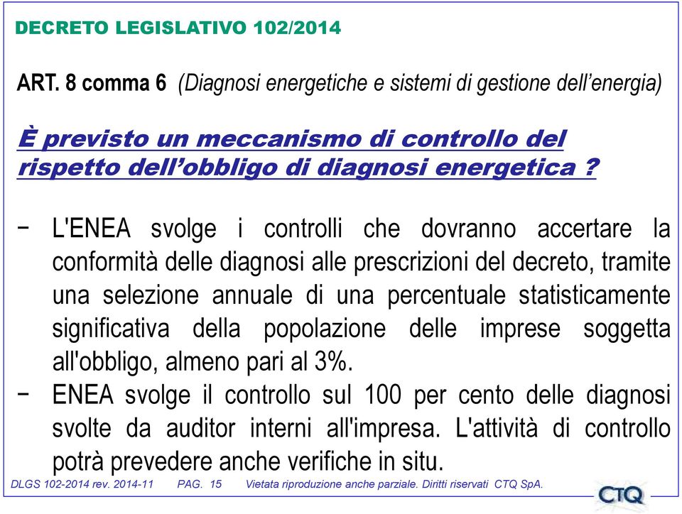 L'ENEA svolge i controlli che dovranno accertare la conformità delle diagnosi alle prescrizioni del decreto, tramite una selezione annuale di una percentuale statisticamente