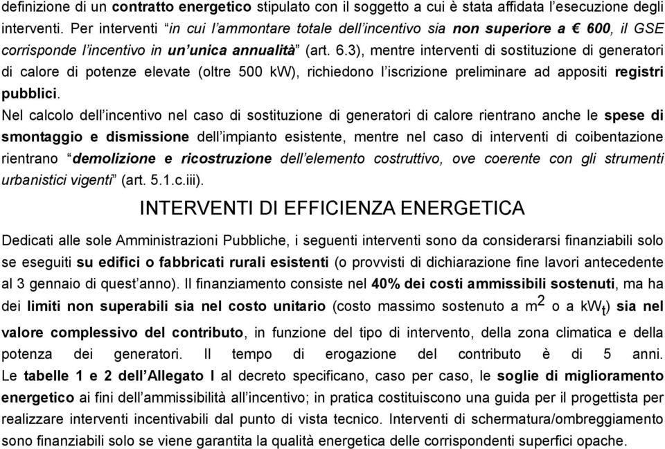 0, il GSE corrisponde l incentivo in un unica annualità (art. 6.