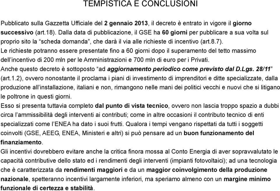 Le richieste potranno essere presentate fino a 60 giorni dopo il superamento del tetto massimo dell incentivo di 200 mln per le Amministrazioni e 700 mln di euro per i Privati.